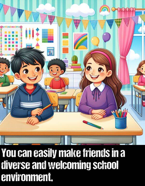 school: You can easily make friends in a diverse and welcoming school environment.