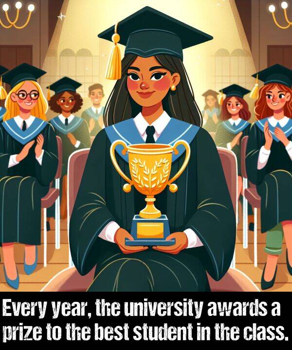 year: Every year, the university awards a prize to the best student in the class.