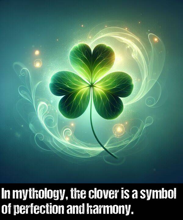 perfection: In mythology, the clover is a symbol of perfection and harmony.