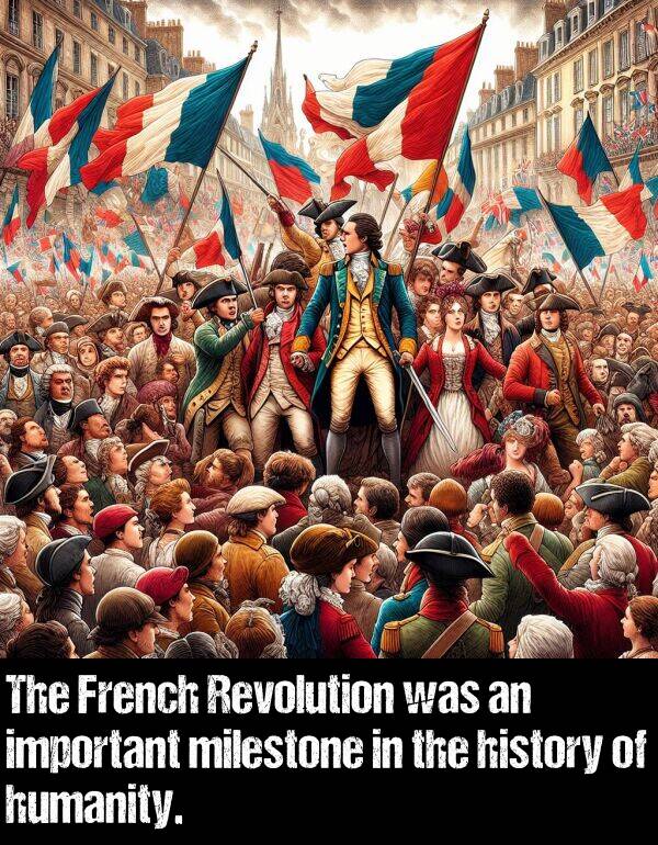 history: The French Revolution was an important milestone in the history of humanity.