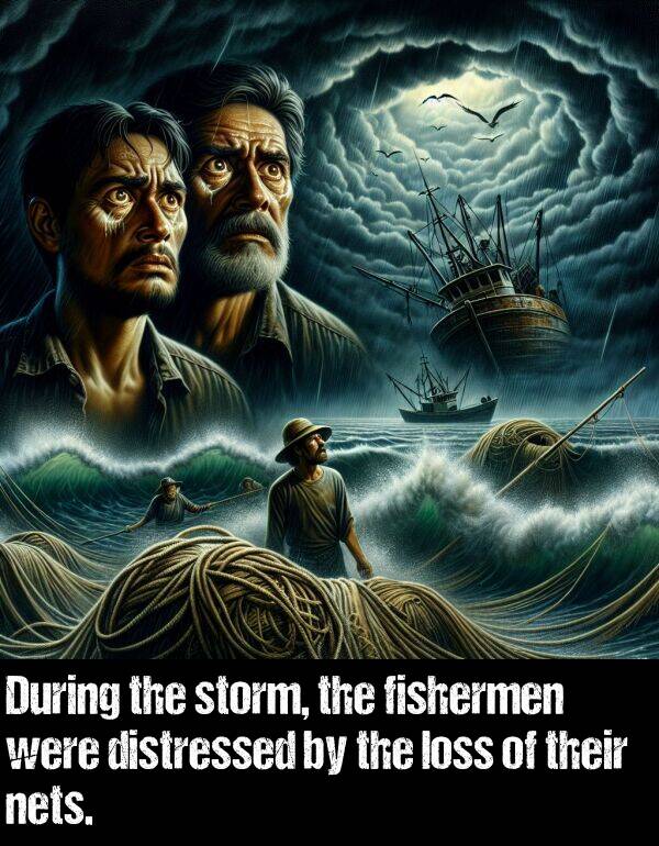 nets: During the storm, the fishermen were distressed by the loss of their nets.