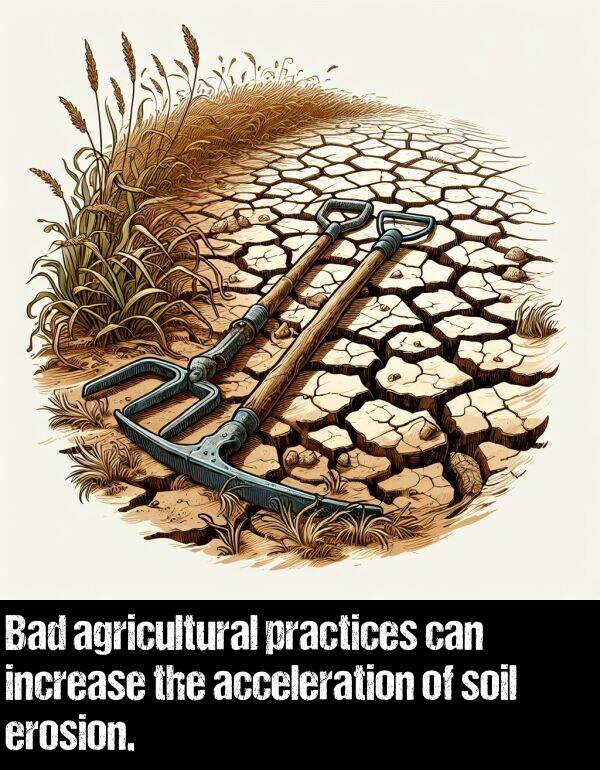 increase: Bad agricultural practices can increase the acceleration of soil erosion.