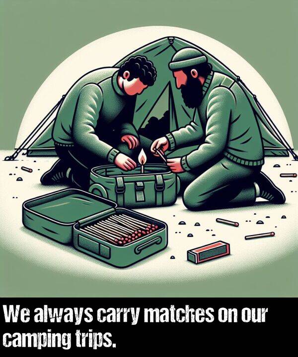 our: We always carry matches on our camping trips.