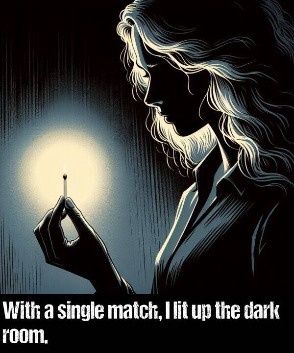 single: With a single match, I lit up the dark room.