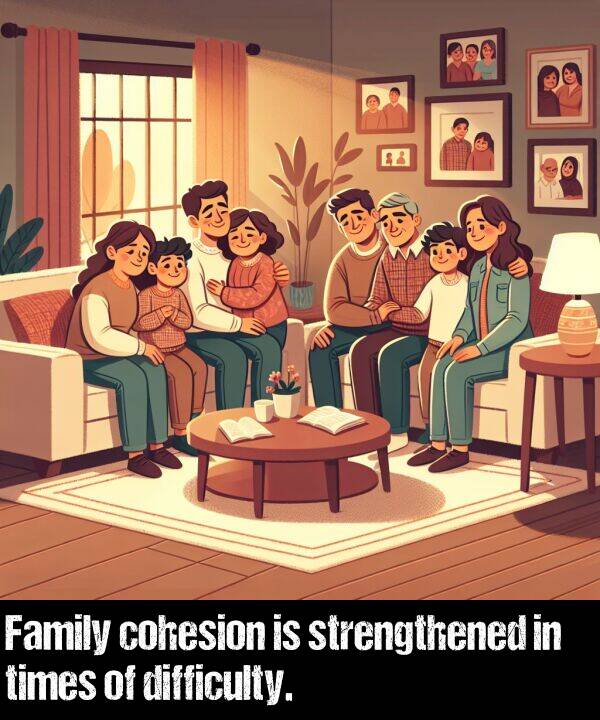 difficulty: Family cohesion is strengthened in times of difficulty.