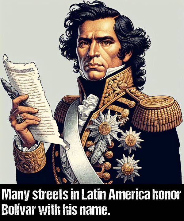 honor: Many streets in Latin America honor Bolívar with his name.