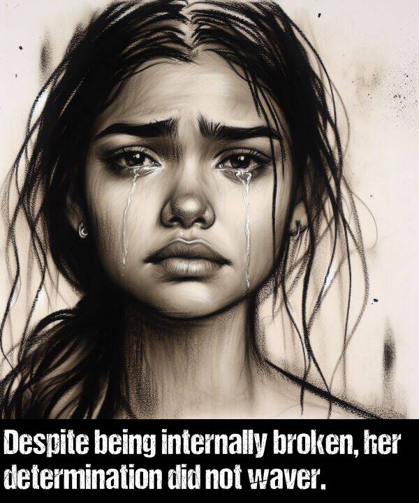 determination: Despite being internally broken, her determination did not waver.