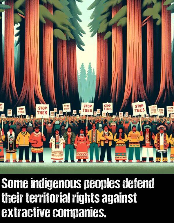 indigenous: Some indigenous peoples defend their territorial rights against extractive companies.