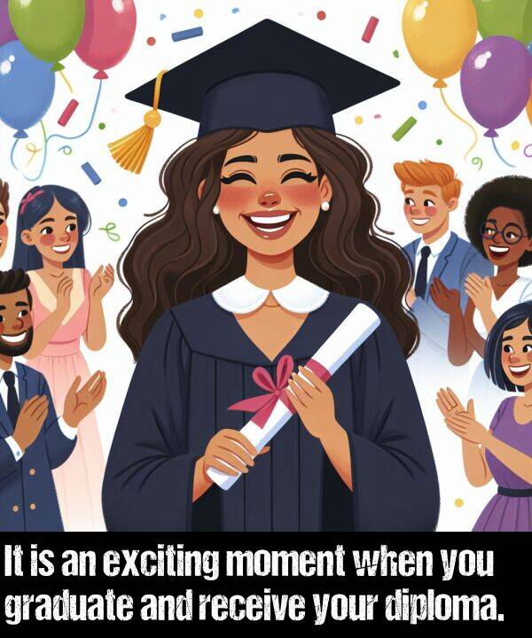 your: It is an exciting moment when you graduate and receive your diploma.