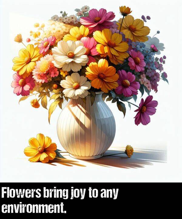 environment: Flowers bring joy to any environment.