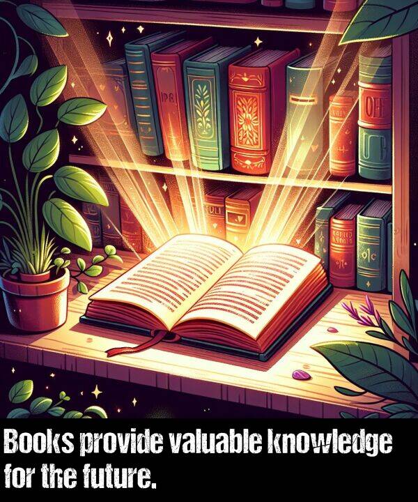 provide: Books provide valuable knowledge for the future.