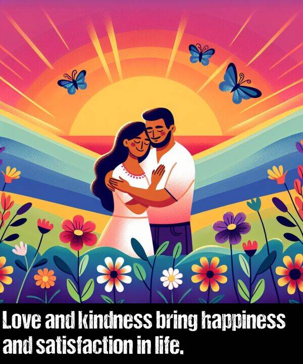 happiness: Love and kindness bring happiness and satisfaction in life.