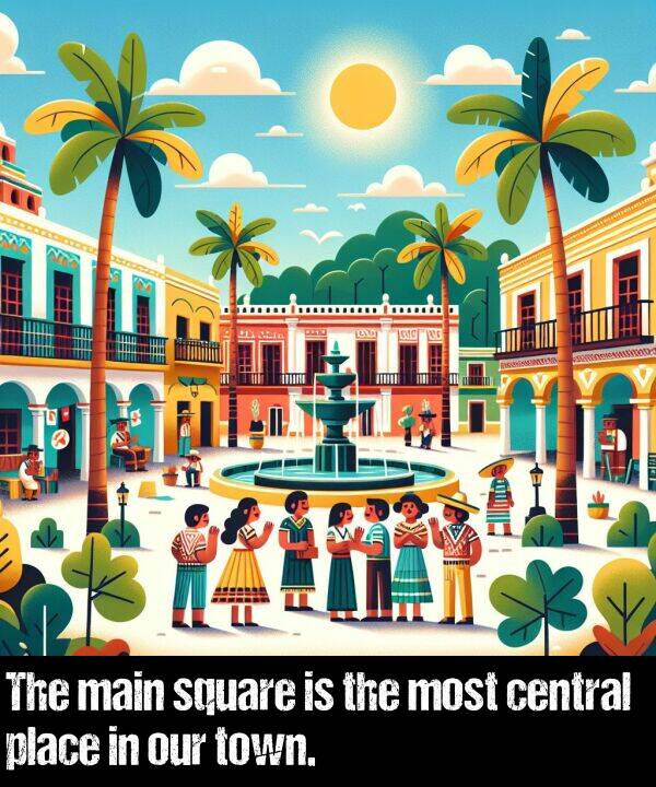 our: The main square is the most central place in our town.