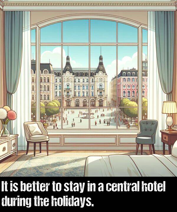 central: It is better to stay in a central hotel during the holidays.