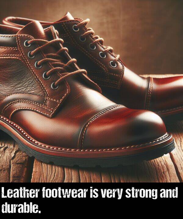 and: Leather footwear is very strong and durable.