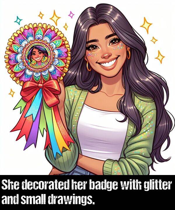 small: She decorated her badge with glitter and small drawings.