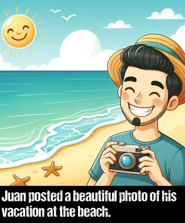 beach: Juan posted a beautiful photo of his vacation at the beach.