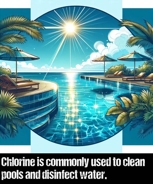 commonly: Chlorine is commonly used to clean pools and disinfect water.