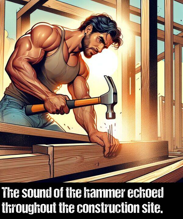 hammer: The sound of the hammer echoed throughout the construction site.