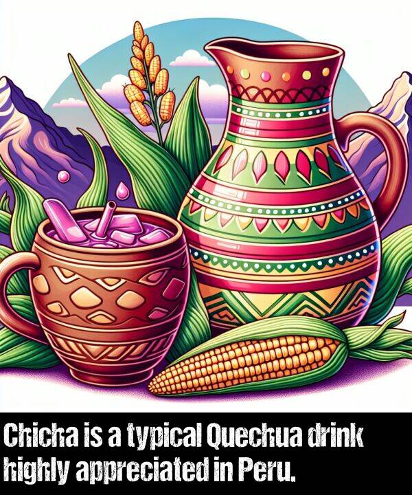 highly: Chicha is a typical Quechua drink highly appreciated in Peru.