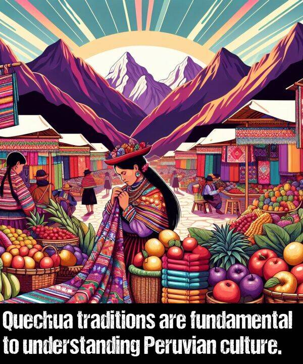 culture: Quechua traditions are fundamental to understanding Peruvian culture.