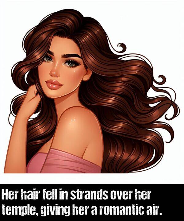 over: Her hair fell in strands over her temple, giving her a romantic air.