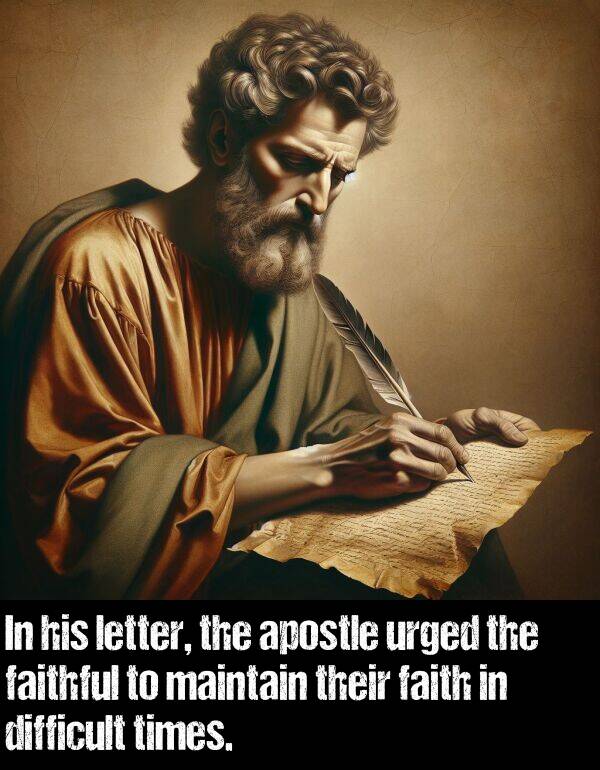 times: In his letter, the apostle urged the faithful to maintain their faith in difficult times.