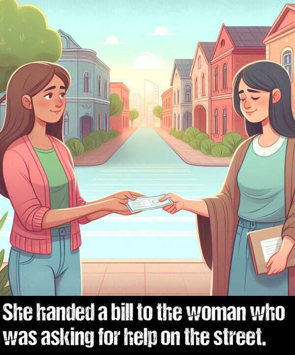 who: She handed a bill to the woman who was asking for help on the street.