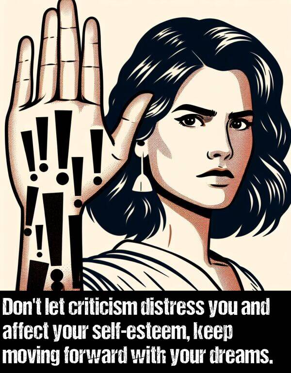 let: Don't let criticism distress you and affect your self-esteem, keep moving forward with your dreams.