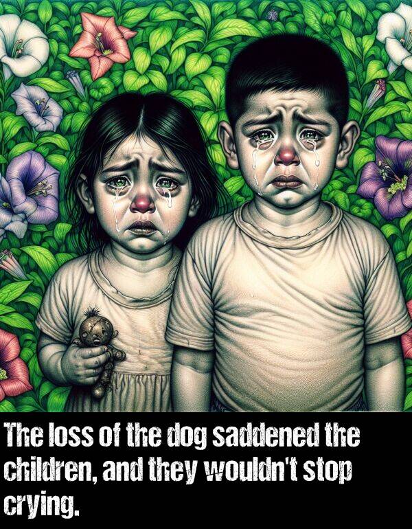 crying: The loss of the dog saddened the children, and they wouldn't stop crying.