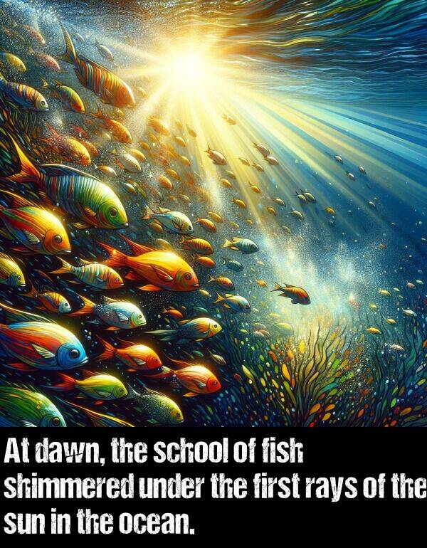 rays: At dawn, the school of fish shimmered under the first rays of the sun in the ocean.