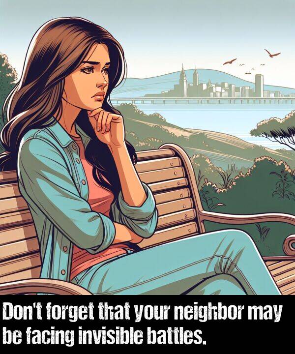 neighbor: Don't forget that your neighbor may be facing invisible battles.