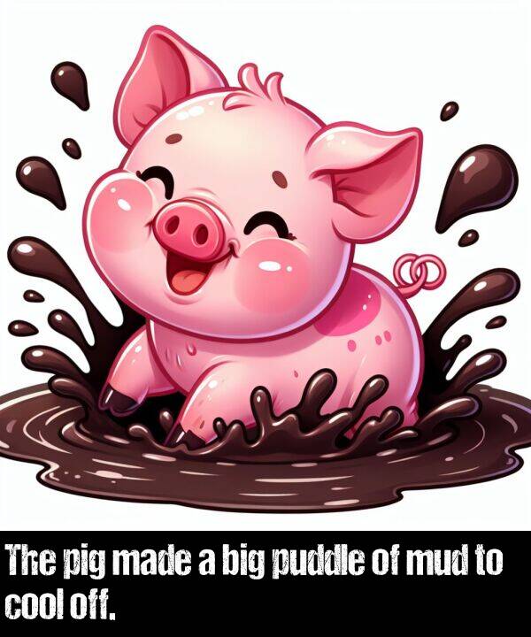 off: The pig made a big puddle of mud to cool off.