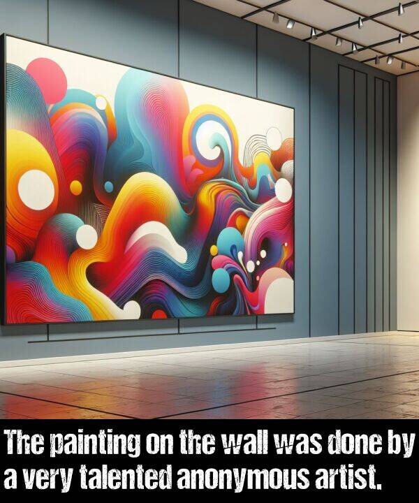 anonymous: The painting on the wall was done by a very talented anonymous artist.