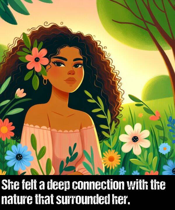 nature: She felt a deep connection with the nature that surrounded her.