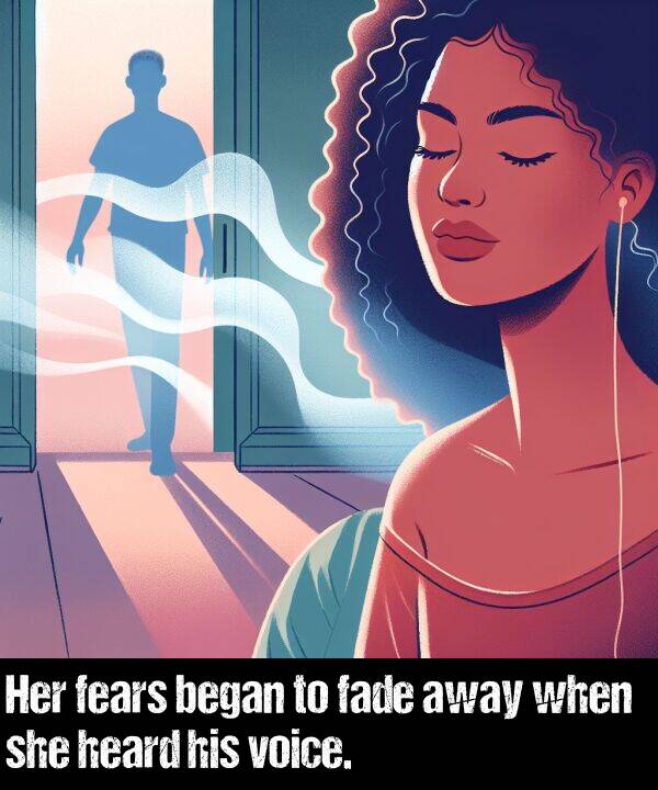 when: Her fears began to fade away when she heard his voice.