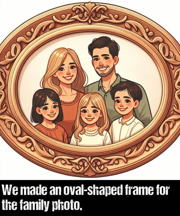 family: We made an oval-shaped frame for the family photo.