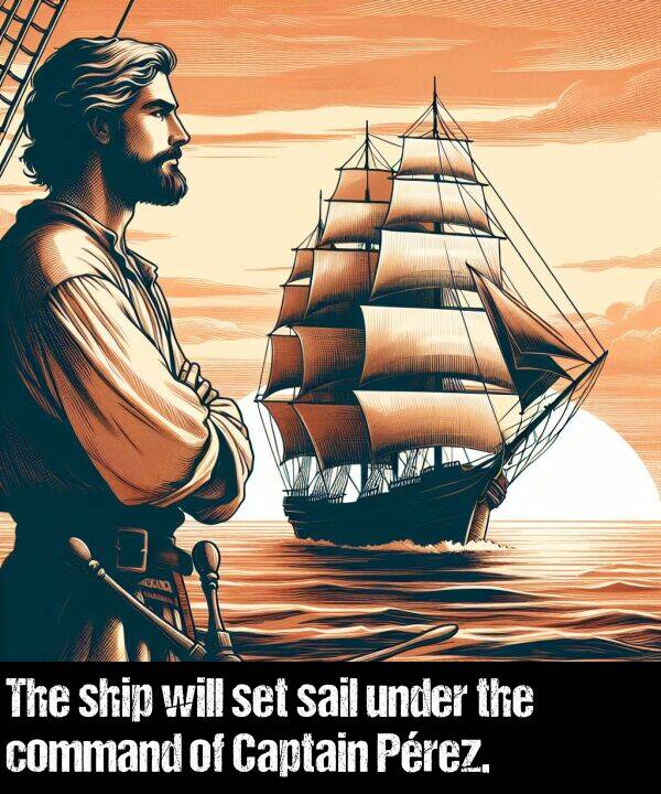 ship: The ship will set sail under the command of Captain Pérez.