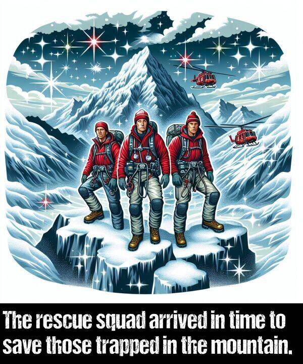 arrived: The rescue squad arrived in time to save those trapped in the mountain.