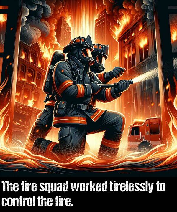 control: The fire squad worked tirelessly to control the fire.