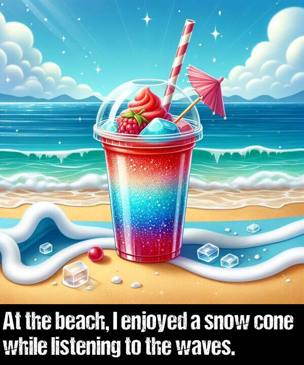 enjoyed: At the beach, I enjoyed a snow cone while listening to the waves.