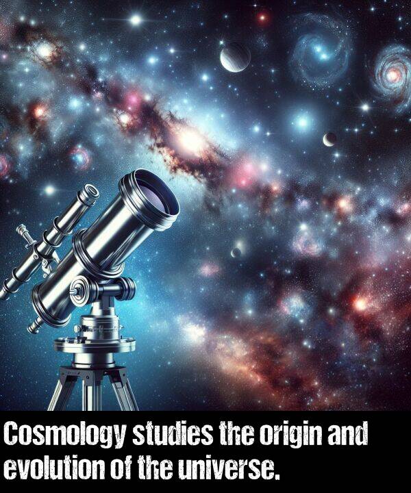 origin: Cosmology studies the origin and evolution of the universe.