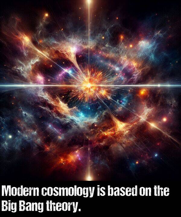 based: Modern cosmology is based on the Big Bang theory.