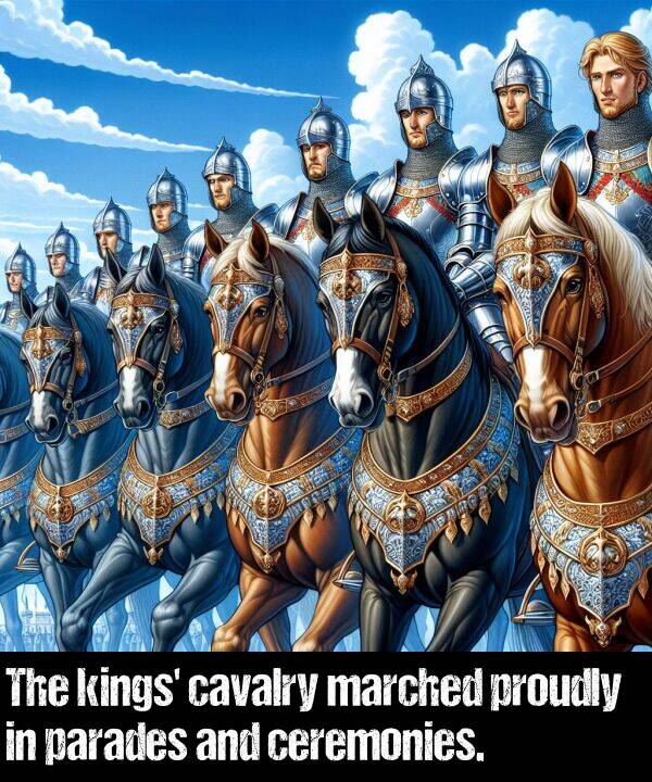 ceremonies: The kings' cavalry marched proudly in parades and ceremonies.