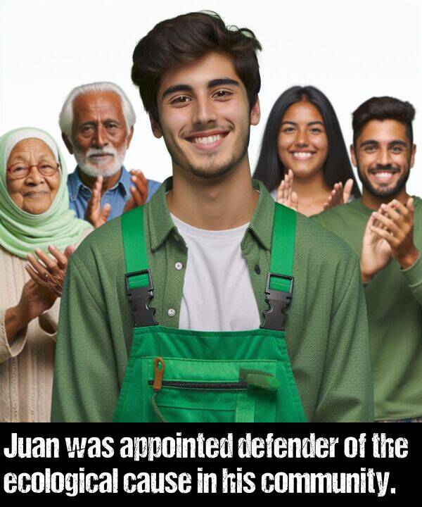 cause: Juan was appointed defender of the ecological cause in his community.