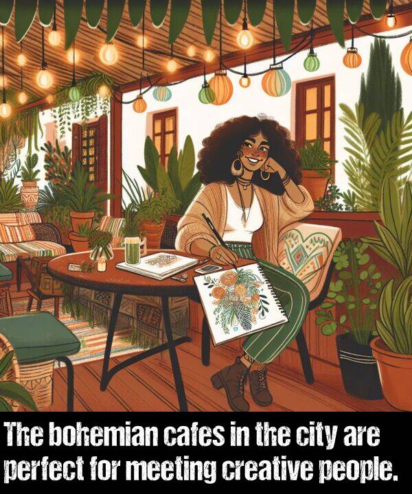 bohemian: The bohemian cafes in the city are perfect for meeting creative people.