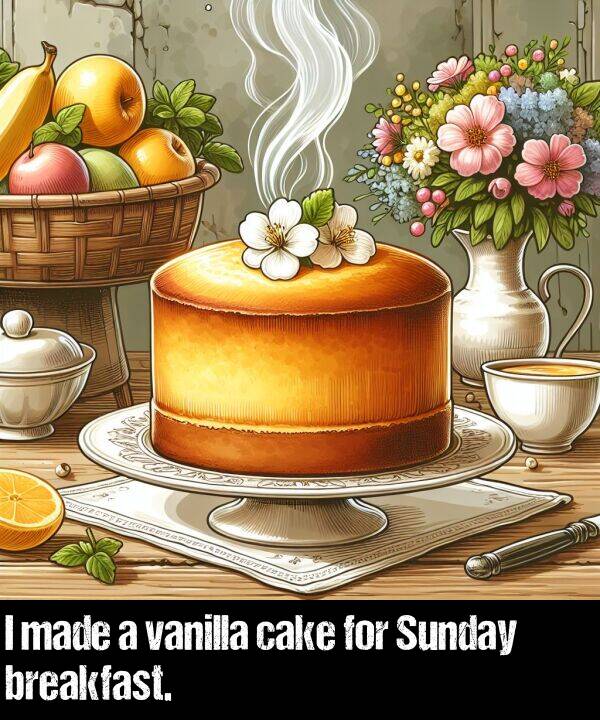 for: I made a vanilla cake for Sunday breakfast.