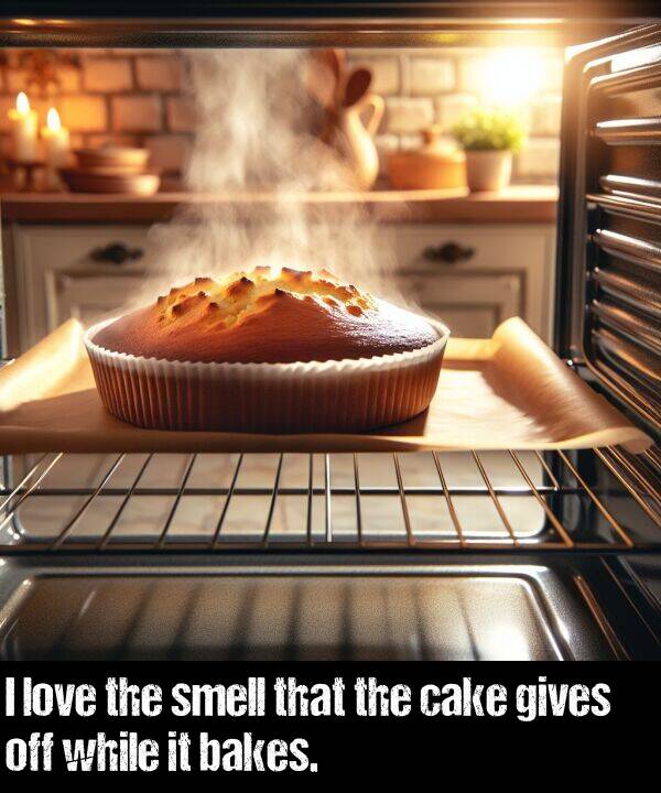 off: I love the smell that the cake gives off while it bakes.