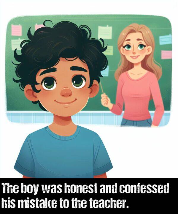 honest: The boy was honest and confessed his mistake to the teacher.