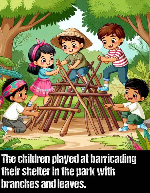 leaves: The children played at barricading their shelter in the park with branches and leaves.